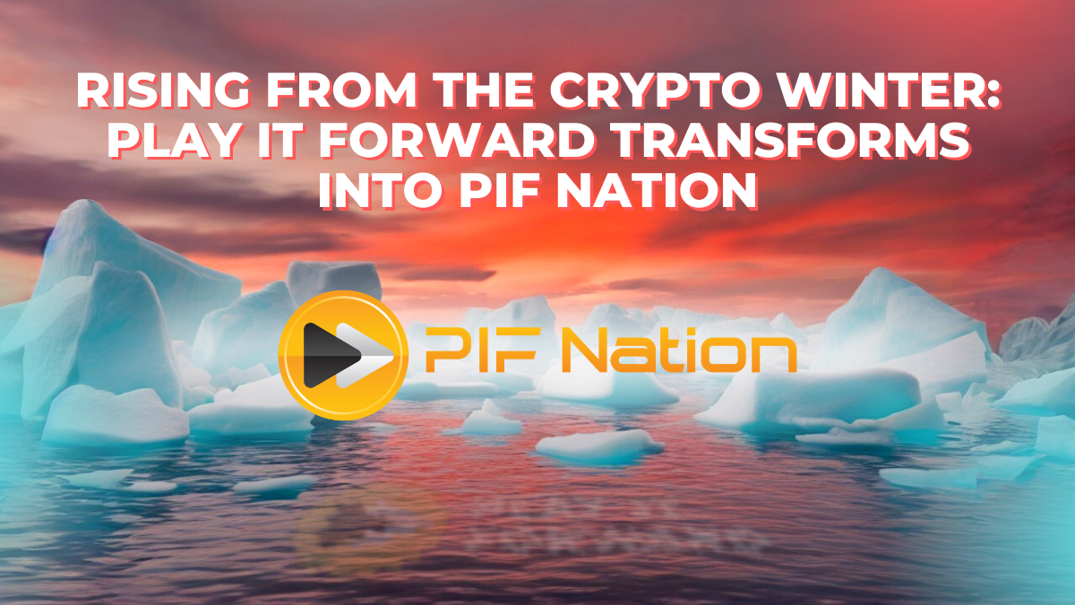 Rising from the Crypto Winter: Play It Forward Transforms into PIF Nation